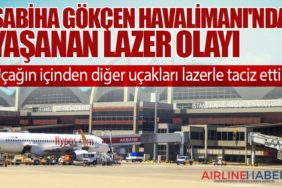 Sabiha Gökçen Havalimanı'nda Yaşanan Lazer Olayı: Uçağın içinden diğer uçakları lazerle taciz etti