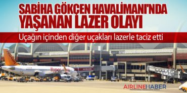 Sabiha Gökçen Havalimanı’nda Yaşanan Lazer Olayı: Uçağın içinden diğer uçakları lazerle taciz etti