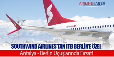 Southwind Airlines’tan ITB Berlin’e Özel: Antalya – Berlin Uçuşlarında Fırsat!