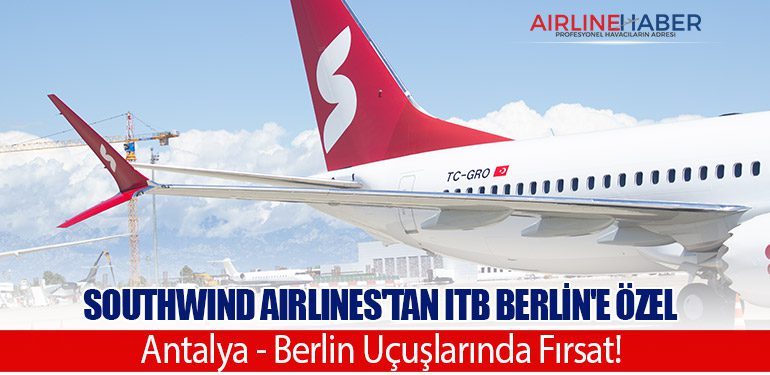 Southwind Airlines'tan ITB Berlin'e Özel: Antalya - Berlin Uçuşlarında Fırsat!