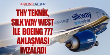 THY Teknik, Silk Way West ile Boeing 777 Anlaşması İmzaladı