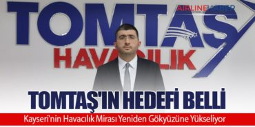 TOMTAŞ’ın Hedefi Belli: Kayseri’nin Havacılık Mirası Yeniden Gökyüzüne Yükseliyor