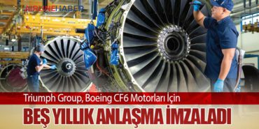 Triumph Group, Boeing CF6 Motorları İçin Beş Yıllık Anlaşma İmzaladı