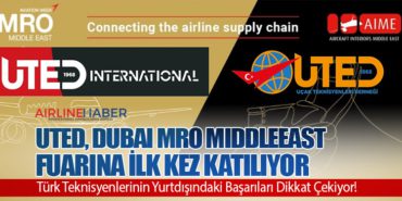 UTED, Dubai MRO MiddleEast Fuarına İlk Kez Katılıyor. Türk Teknisyenlerinin Yurtdışındaki Başarıları Dikkat Çekiyor!