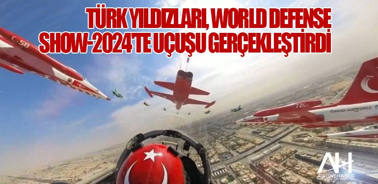 Türk Yıldızları, World Defense Show-2024'te Uçuşu Gerçekleştirdi