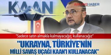Ukrayna Büyükelçisi: “Ukrayna, Türkiye’nin Milli Savaş Uçağı Kaan’ı Kullanacak”