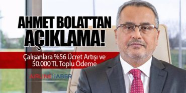 Ahmet Bolat’tan Açıklama! Çalışanlara %56 Ücret Artışı ve 50.000 TL Toplu Ödeme