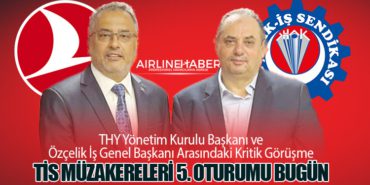 THY Yönetim Kurulu Başkanı ve Özçelik İş Genel Başkanı Arasındaki Kritik Görüşme: Toplu İş Sözleşmesi Müzakereleri 5. Oturumu Bugün