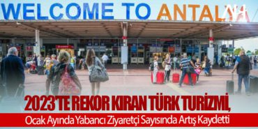 2023’te Rekor Kıran Türk Turizmi, Ocak Ayında Yabancı Ziyaretçi Sayısında Artış Kaydetti