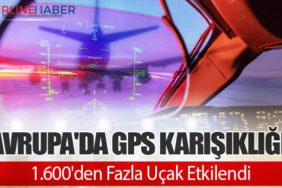 Avrupa'da GPS Karışıklığı: 1.600'den Fazla Uçak Etkilendi