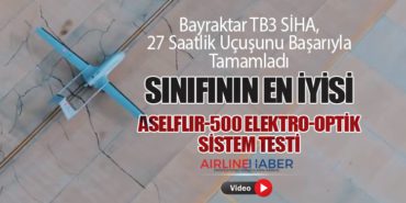 Bayraktar TB3 SİHA, 27 Saatlik Uçuşunu Başarıyla Tamamladı. Sınıfının En İyisi: ASELFLIR-500 Elektro-Optik Sistem Testi
