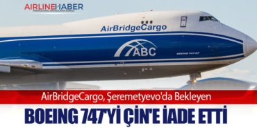 AirBridgeCargo, Şeremetyevo’da Bekleyen Boeing 747’yi Çin’e İade Etti