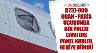 B737-800 Oran – Paris uçuşunda bir yolcu camı dış panel kırıldı, geriye döndü