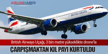 British Airways Uçağı, 3 bin metre yükseklikte drone’la çarpışmaktan kıl payı kurtuldu
