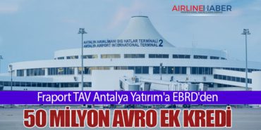Fraport TAV Antalya Yatırım’a EBRD’den 50 Milyon Avro Ek Kredi