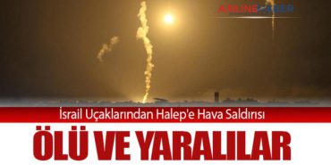 İsrail Uçaklarından Halep’e Hava Saldırısı: Ölü ve Yaralılar
