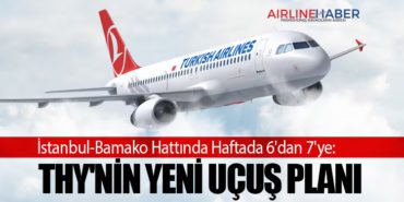 İstanbul-Bamako Hattında Haftada 6’dan 7’ye: THY’nin Yeni Uçuş Planı
