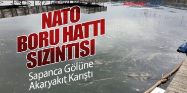 NATO Boru Hattı Sızıntısı: Sapanca Gölüne Akaryakıt Karıştı