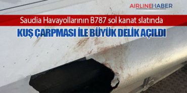 Saudia Havayollarının B787 sol kanat slatında kuş çarpması ile büyük delik açıldı