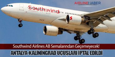 Southwind Airlines AB Semalarından Geçemeyecek! Antalya-Kaliningrad Uçuşları İptal Edildi