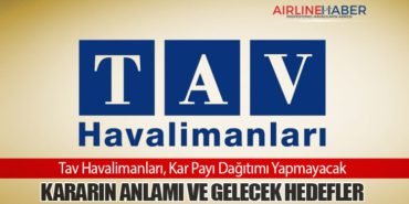 TAV HAVALİMANLARI, Kar Payı Dağıtımı Yapmayacak. Kararın Anlamı ve Gelecek Hedefler