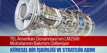 TEI, Amerikan Donanması’nın LM2500 Motorlarının Bakımını Üstleniyor: Küresel Bir İşbirliği ve Stratejik Adım