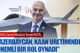 TUSAŞ Genel Müdürü Temel KOTİL : "Azerbaycan, KAAN Üretiminde Önemli Bir Rol Oynadı"