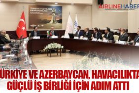 Türkiye ve Azerbaycan, Havacılıkta Güçlü İş Birliği İçin Adım Attı