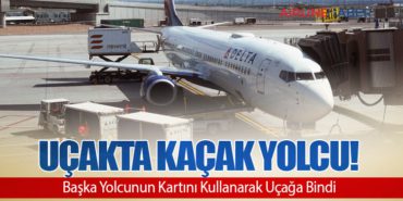 Uçakta kaçak yolcu! Başka Yolcunun Kartını Kullanarak Uçağa Bindi
