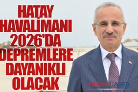 Abdulkadir Uraloğlu: Hatay Havalimanı 2026'da Depremlere Dayanıklı Olacak