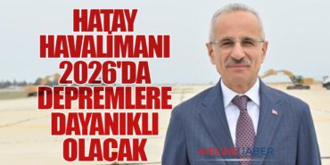 Abdulkadir Uraloğlu: Hatay Havalimanı 2026’da Depremlere Dayanıklı Olacak