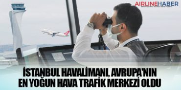 İstanbul Havalimanı, Avrupa’nın En Yoğun Hava Trafik Merkezi Oldu