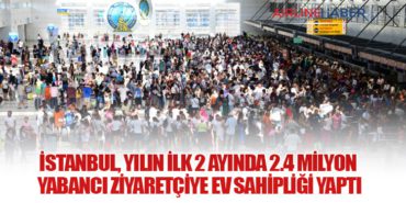 İstanbul, Yılın İlk 2 Ayında 2.4 Milyon Yabancı Ziyaretçiye Ev Sahipliği Yaptı
