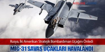 Rusya, İki Amerikan Stratejik Bombardıman Uçağını Önledi. MiG-31 savaş uçakları havalandı.
