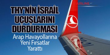 THY’nin İsrail Uçuşlarını Durdurması, Arap Havayollarına Yeni Fırsatlar Yarattı
