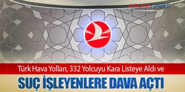 Türk Hava Yolları, 332 Yolcuyu Kara Listeye Aldı ve Suç İşleyenlere Dava Açtı
