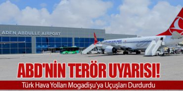 ABD’nin Terör Uyarısı! Türk Hava Yolları Mogadişu’ya Uçuşları Durdurdu