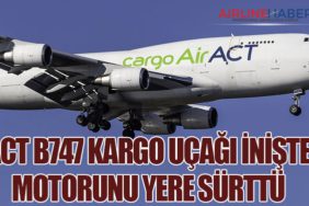ACT B747 kargo uçağı inişte motorunu yere sürttü
