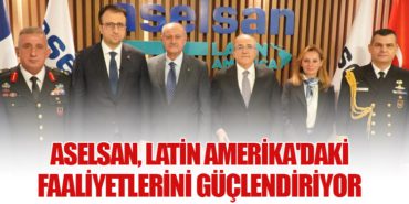 ASELSAN, Latin Amerika’daki Faaliyetlerini Güçlendiriyor