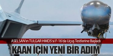 ASELSAN’ın TULGAR HMDS’si F-16’da Uçuş Testlerine Başladı: KAAN İçin Yeni Bir Adım