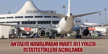 Antalya Havalimanı Mart Ayı Yolcu İstatistikleri Açıklandı
