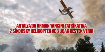 Antalya’da Nefes Kesen Orman Yangını Tatbikatına 2 Sikorsky Helikopter ve 3 Uçak Destek Verdi