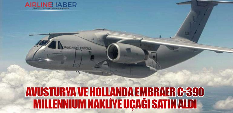 Avusturya ve Hollanda Embraer C-390 Millennium Nakliye Uçağı Satın Aldı