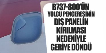 B737-800’ün yolcu penceresinin dış panelin kırılması nedeniyle geriye döndü