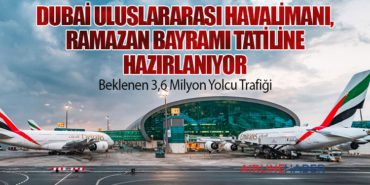 Dubai Uluslararası Havalimanı, Ramazan Bayramı Tatiline Hazırlanıyor
