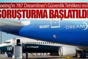 Boeing'in 787 Dreamliner'ı Güvenlik Tehlikesi mi? Soruşturma Başlatıldı