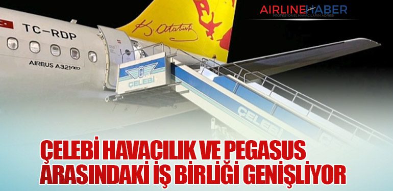 Çelebi Havacılık ve Pegasus Havayolları Arasındaki İş Birliği Genişliyor