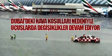 Dubai’deki Hava Koşulları Nedeniyle Uçuşlarda Değişiklikler Devam Ediyor
