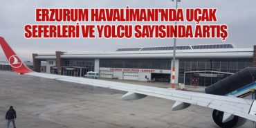 Erzurum Havalimanı’nda Uçak Seferleri ve Yolcu Sayısında Artış