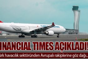 Financial Times açıkladı! Türk havacılık sektöründen Avrupalı rakiplerine göz dağı...
